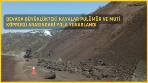 Devasa Büyüklükteki Kayalar Pülümür ve Muti Köprüsü Arasındaki Yola Yuvarlandı