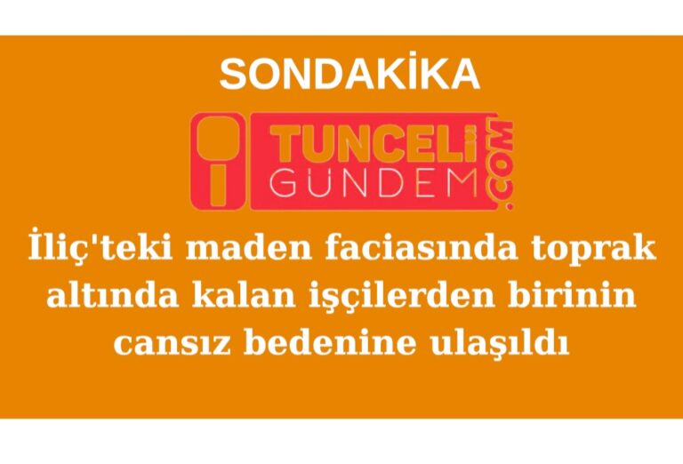 İliç’teki maden faciasında toprak altında kalan 9 işçiden  birinin cansız bedenine ulaşıldı