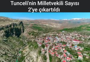 Tunceli’nin Milletvekili Sayısı 2’ye Çıkartıldı