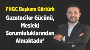 FHGC Başkanı Gürtürk: ‘Gazeteciler Gücünü, Mesleki Sorumluluklarından Almaktadır ‘