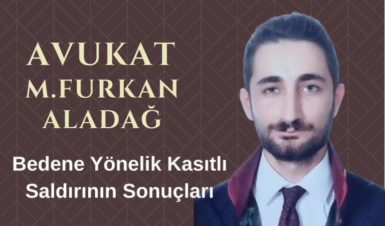 Avukat Mehmet Furkan Aladağ, “Bedene Yönelik Kasıtlı Saldırının Sonuçları”